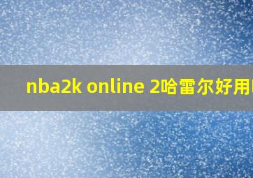 nba2k online 2哈雷尔好用吗